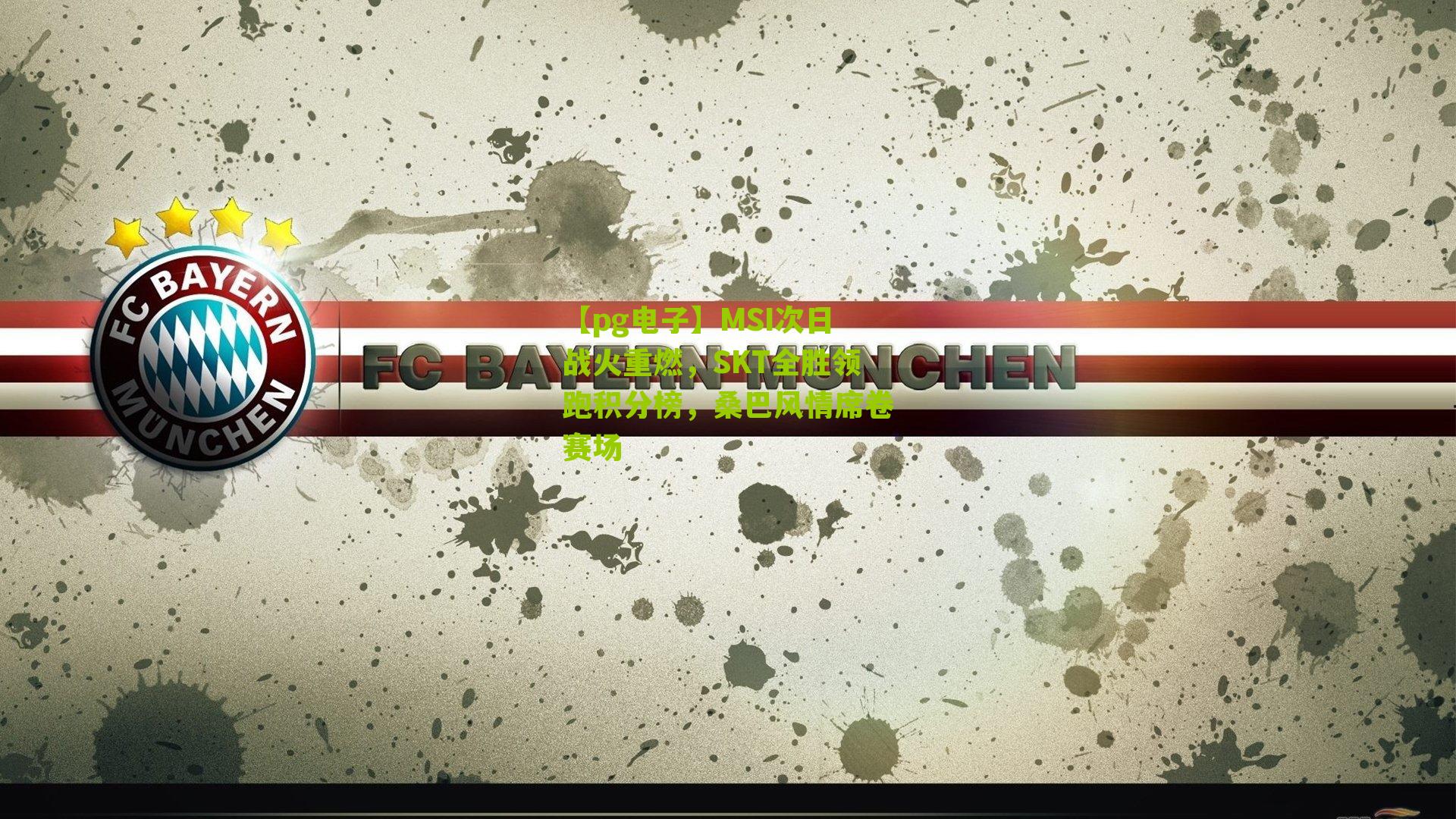 MSI次日战火重燃，SKT全胜领跑积分榜，桑巴风情席卷赛场