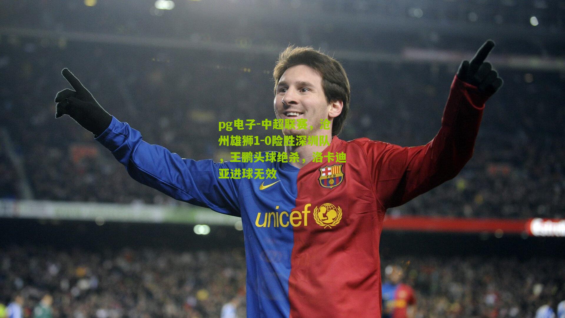 中超联赛，沧州雄狮1-0险胜深圳队，王鹏头球绝杀，洛卡迪亚进球无效