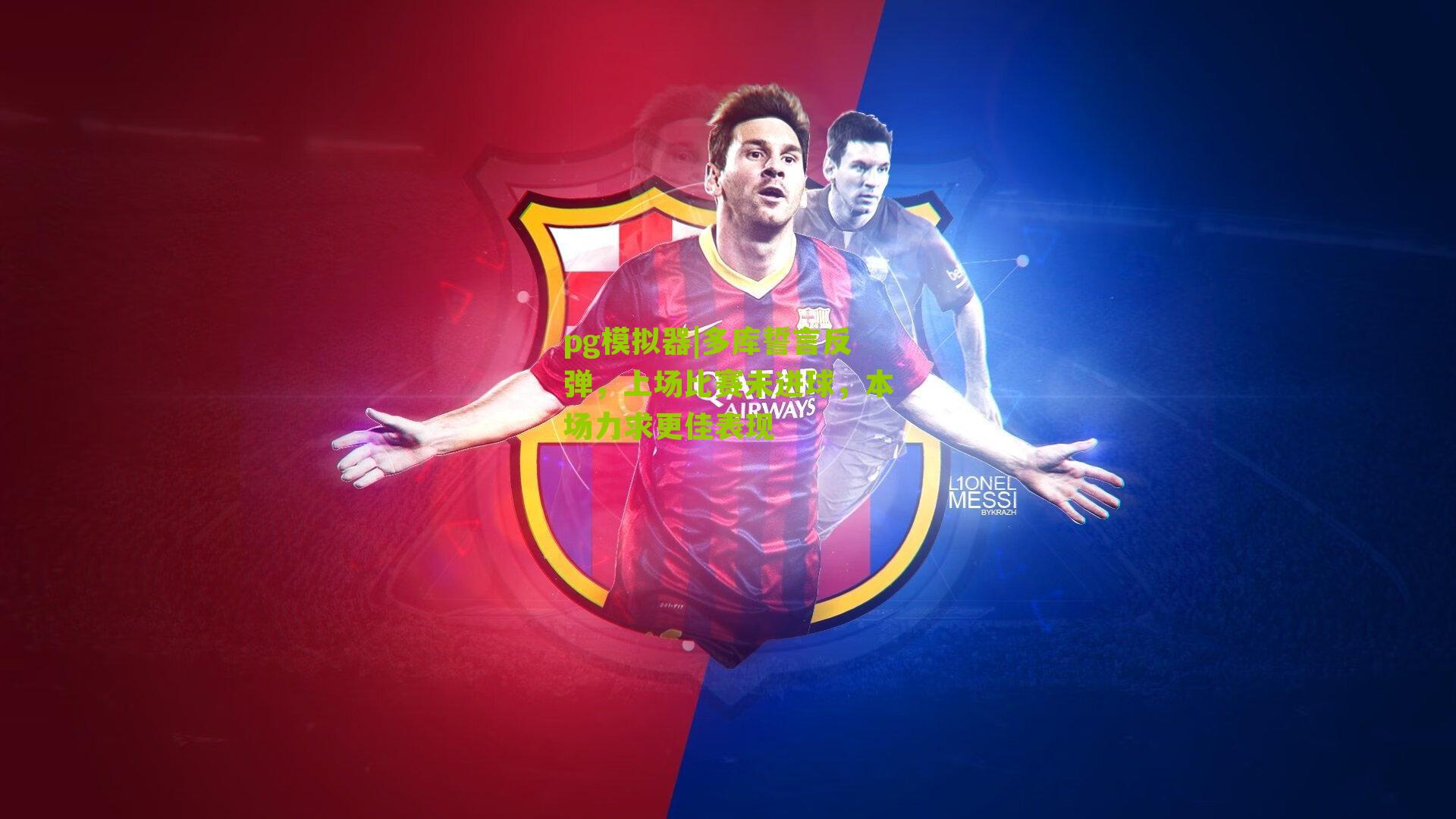 多库誓言反弹，上场比赛未进球，本场力求更佳表现