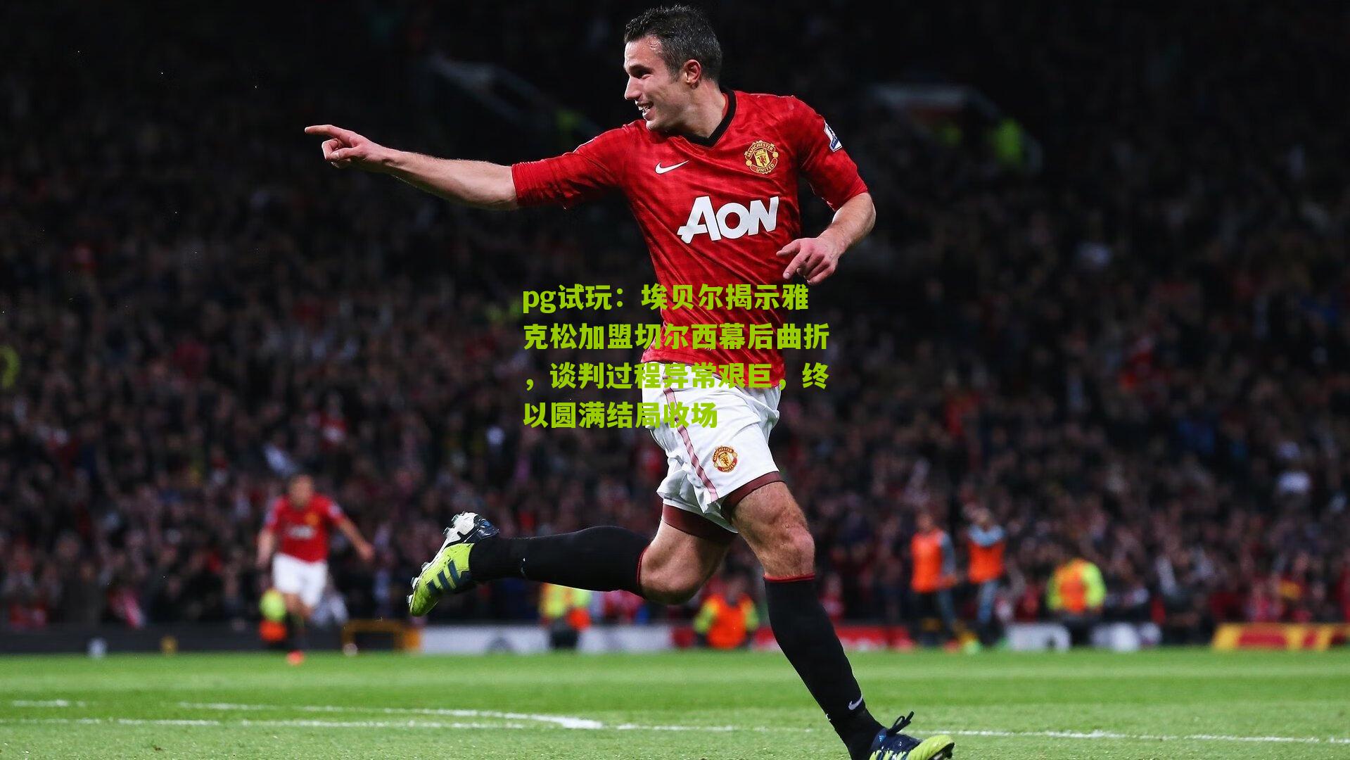 埃贝尔揭示雅克松加盟切尔西幕后曲折，谈判过程异常艰巨，终以圆满结局收场